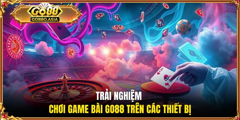 Trải nghiệm chơi game bài GO88 trên các thiết bị